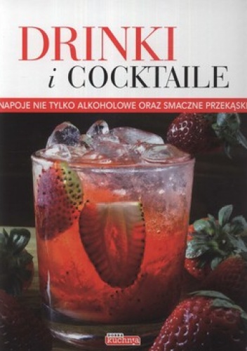 Drinki i cocktaile. Napoje nie tylko alkoholowe oraz smaczne przekąski - Iwona Czarkowska