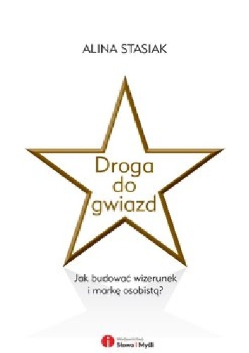 Droga do gwiazd. Jak budować wizerunek i markę osobistą? - Alina Stasiak