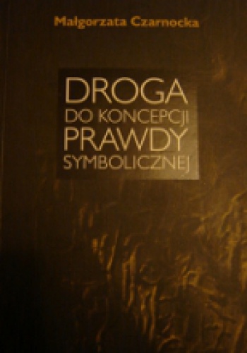 Droga do koncepcji prawdy symbolicznej - Małgorzata Czarnocka