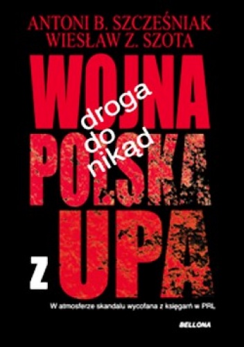Droga do nikąd. Wojna Polska z UPA. - Antoni B. Szcześniak, Wiesław Z. Szota