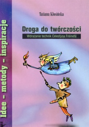 Droga do twórczości. Wdrażanie technik Celestyna Freineta - Tatiana Kłosińska