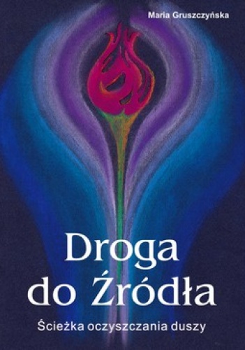 Droga do źródła. Ścieżka oczyszczania duszy - Maria Gruszczyńska
