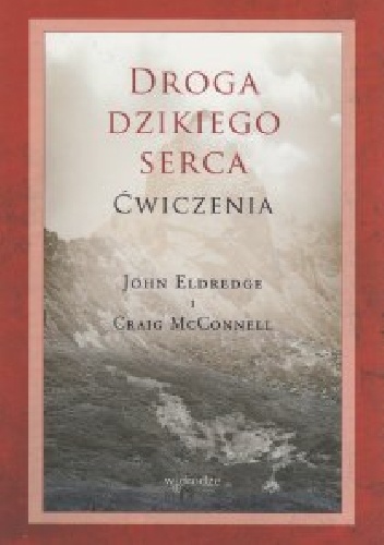 Droga dzikiego serca Ćwiczenia - John Eldredge, Craig McConnell