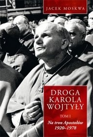 Droga Karola Wojtyły. Tom I. Na tron Apostołów 1920-1978 - Jacek Moskwa