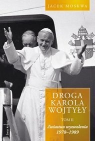 Droga Karola Wojtyły. Tom II. Zwiastun wyzwolenia. 1978-1989 - Jacek Moskwa
