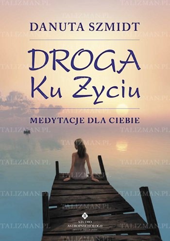 Droga ku życiu - medytacje dla Ciebie - Danuta Szmidt