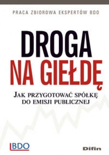 Droga na giełdę. Jak przygotować spółkę do emisji publicznej - praca zbiorowa