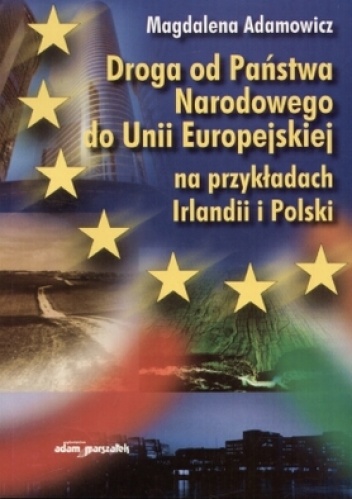 Droga od Państwa Narodowego do Unii Europejskiej na przykładach Irlandii i Polski - Magdalena Adamowicz