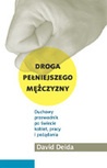Droga pełniejszego mężczyzny. Duchowy przewodnik po świecie kobiet, pracy i pożądania - David Deida