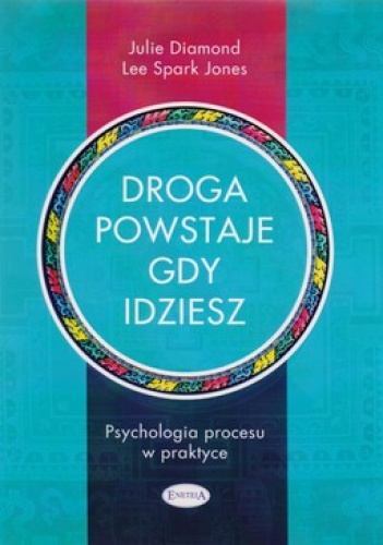 Droga powstaje, gdy idziesz. Psychologia procesu w praktyce - Julie Diamond, Lee Spark Jones