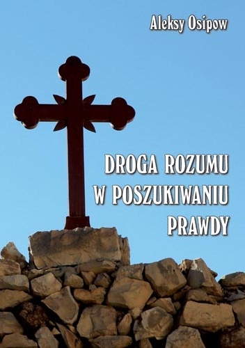 Droga rozumu w poszukiwaniu prawdy - Aleksy Osipow