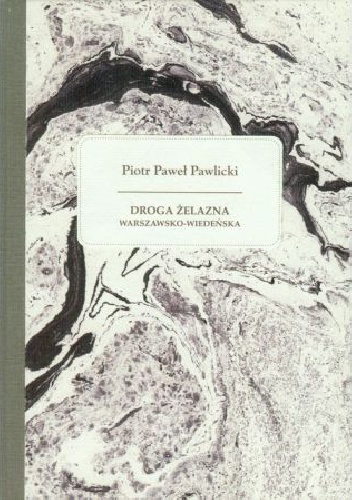 Droga żelazna warszawsko-wiedeńska. - Piotr Paweł Pawlicki
