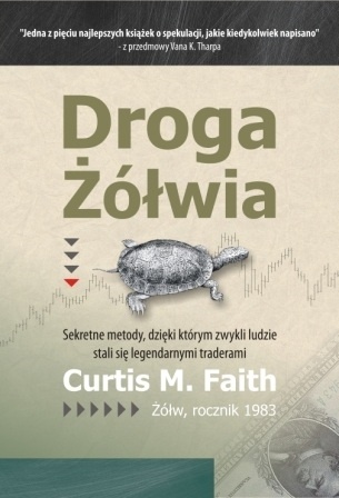 Droga Żółwia. Sekretne metody, dzięki którym zwykli ludzie stali się legendarnymi traderami. - Curtis Faith