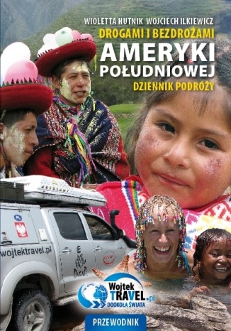 Drogami i bezdrożami Ameryki Południowej: Dziennik podróży - Wioletta Hutnik, Wojciech Ilkiewicz