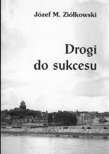 Drogi do sukcesu - Józef M. Ziółkowski