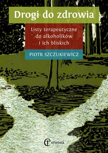 Drogi do zdrowia. Listy terapeutyczne do alkoholików i ich bliskich - Piotr Szczukiewicz