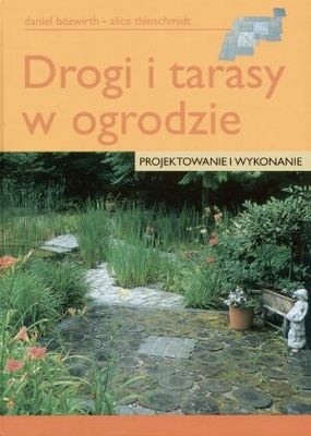 Drogi i tarasy w ogrodzie - Alice Thinschmidt, Daniel Boswirth