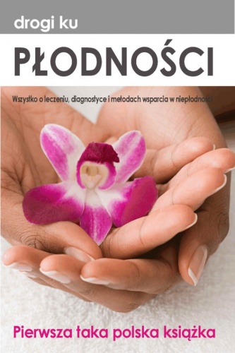 Drogi ku płodności. Wszystko o diagnostyce, leczeniu i metodach wsparcia w niepłodności