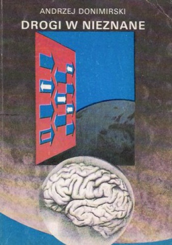 Drogi w nieznane: najnowsze hipotezy i teorie o człowieku i świecie, w którym żyjemy - Andrzej Donimirski