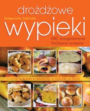 Drożdżowe wypieki ABC przygotowania Najlepsze przepisy - Małgorzata Zielińska