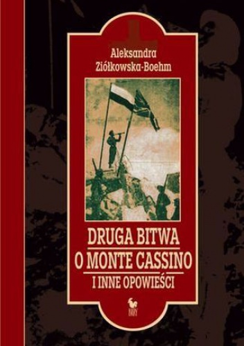 Druga bitwa o Monte Cassino i inne opowieści - Aleksandra Ziółkowska-Boehm