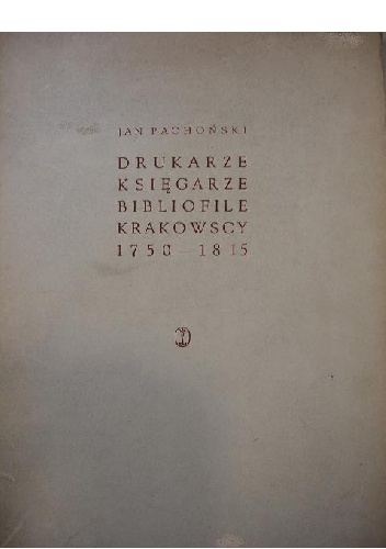 Drukarze, księgarze i bibliofile krakowscy 1750-1815 - Jan Lubicz-Pachoński