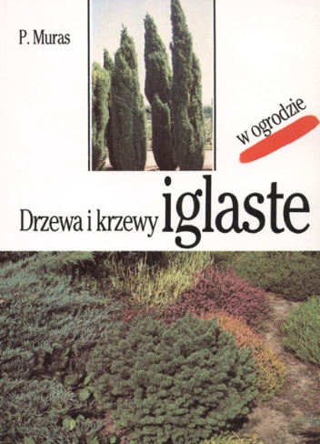 Drzewa i krzewy iglaste w ogrodzie - Piotr Muras