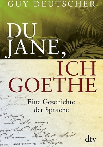 Du Jane, ich Goethe. Eine Geschichte der Sprache - Guy Deutscher
