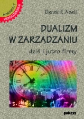 Dualizm w zarządzaniu. Dziś i jutro firmy - Derek F. Abell