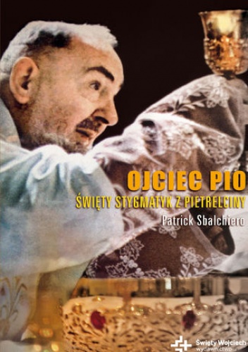 Duchowe Biografie. Ojciec Pio. Święty stygmatyk z Pietrelciny - Patrick Sbalchiero