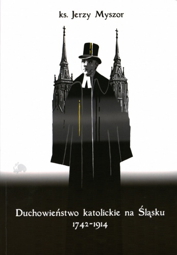 Duchowieństwo katolickie na Śląsku 1742-1914. Z dziejów duszpasterstwa w diecezji wrocławskiej - Jerzy Myszor