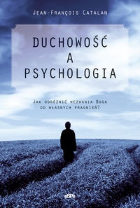 Duchowość a psychologia. Jak odróżnić wezwania Boga od własnych pragnieńa - Jean-Francois Catalan