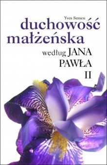 Duchowość małżeńska według Jana Pawła II - Yves Semen