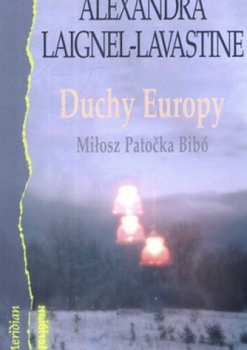 Duchy Europy. Wokół dzieła i myśli Czesława Miłosza, Jana Patocki i Istvana Bibo - Alexandra Laignel-Lavastine