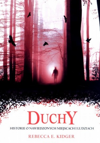 Duchy. Historie o nawiedzonych miejscach i ludziach - Rebecca E. Kidger