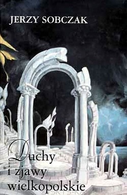 Duchy i zjawy wielkopolskie - Jerzy Sobczak