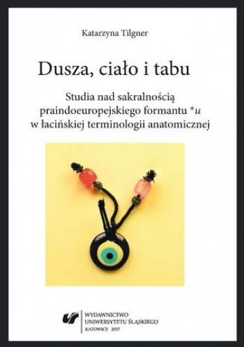 Dusza, ciało i tabu. Studia nad sakralnością praindoeuropejskiego formantu *u w łacińskiej terminologii anatomicznej - Tilgner Katarzyna