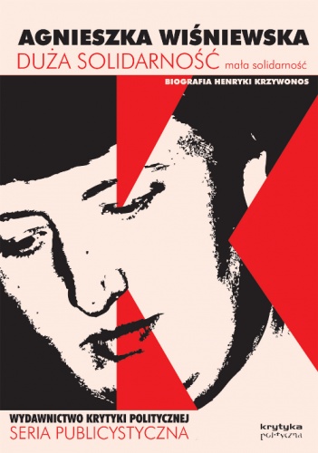 Duża Solidarność, mała solidarność: biografia Henryki Krzywonos - Agnieszka Wiśniewska