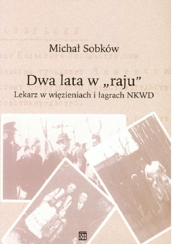 Dwa lata w „raju”. Lekarz w więzieniach i łagrach NKWD - Michał Sobków