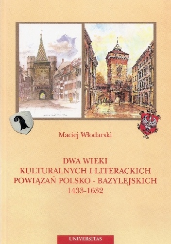 Dwa wieki kulturalnych i literackich powiązań polsko-bazylejskich 1433-1632 - Maciej Włodarski