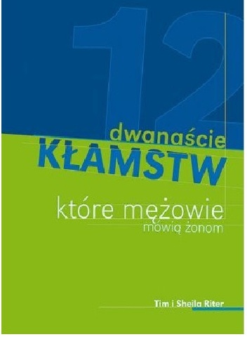 Dwanaście kłamstw, które mężowie mówią żonom - Sheila Riter, Tim Riter