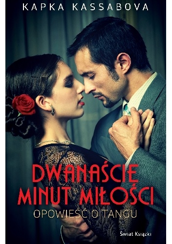 Dwanaście minut miłości. Opowieść o Tangu - Kapka Kassabova