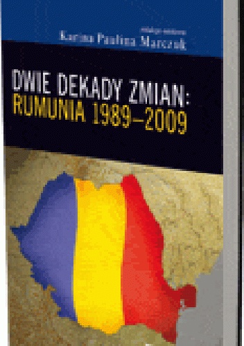 Dwie dekady zmian: Rumunia 1989-2009 - Karina Paulina Marczuk