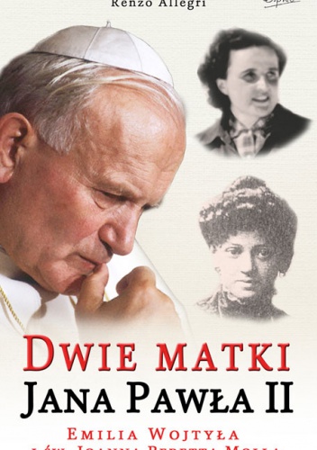 Dwie matki Jana Pawła II. Emilia Wojtyła i św. Joanna Beretta Molla - Renzo Allegri