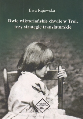 Dwie wiktoriańskie chwile w Troi, trzy strategie translatorskie - Ewa Rajewska