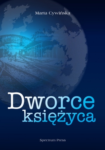 Dworce księżyca - Marta Cywińska