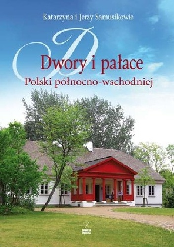 Dwory i pałace Polski północno-wschodniej - Jerzy Samusik, Katarzyna Samusik