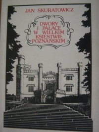 Dwory i pałace w Wielkim Księstwie Poznańskim - Jan Skuratowicz