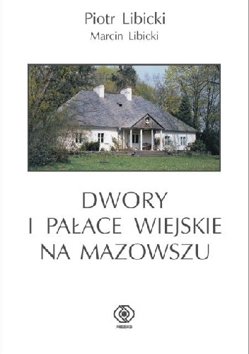 Dwory i pałace wiejskie na Mazowszu - Marcin Libicki, Piotr Libicki