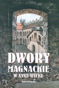 Dwory magnackie w XVIII wieku. Rola i znaczenie kulturowe - Teresa Kostkiewiczowa